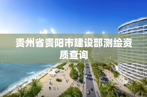 贵州省贵阳市建设部测绘资质查询