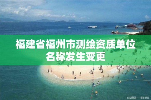 福建省福州市测绘资质单位名称发生变更