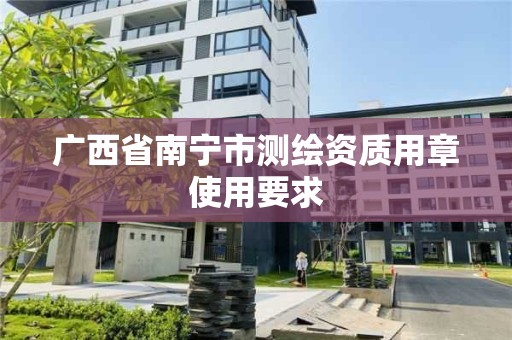 广西省南宁市测绘资质用章使用要求