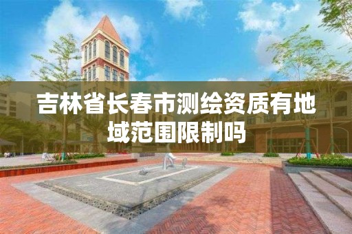 吉林省长春市测绘资质有地域范围限制吗