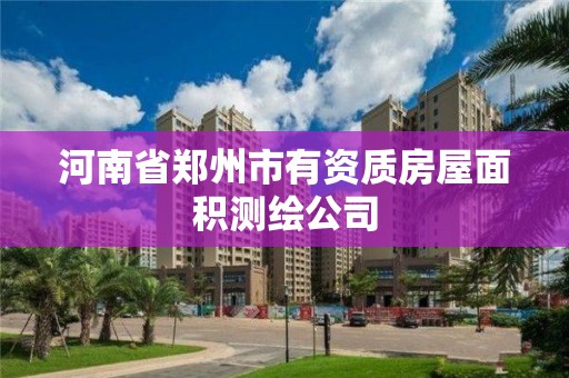 河南省郑州市有资质房屋面积测绘公司