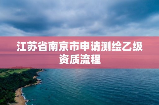 江苏省南京市申请测绘乙级资质流程