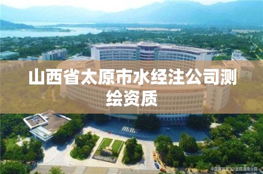 山西省太原市水经注公司测绘资质