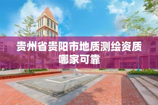 贵州省贵阳市地质测绘资质哪家可靠