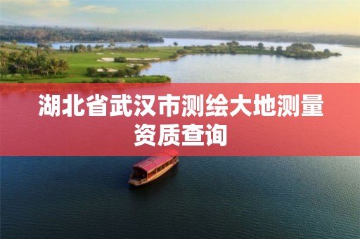 湖北省武汉市测绘大地测量资质查询