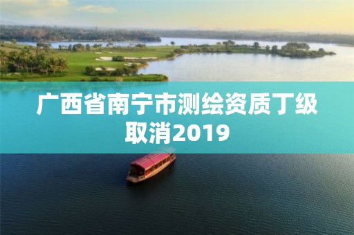 广西省南宁市测绘资质丁级取消2019