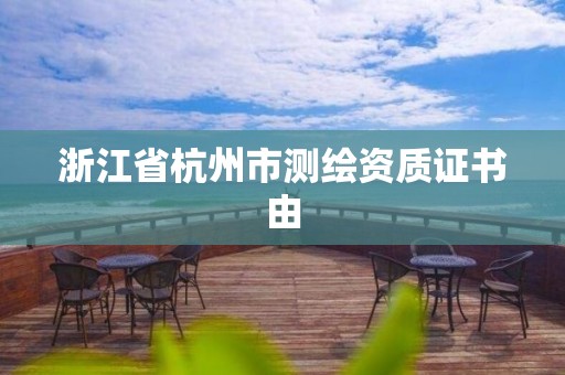 浙江省杭州市测绘资质证书由