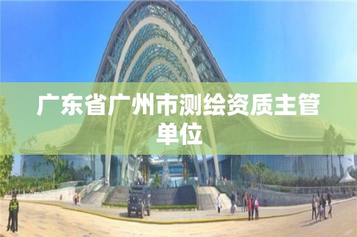 广东省广州市测绘资质主管单位