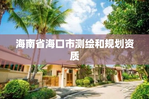 海南省海口市测绘和规划资质 海南省海口市测绘和规划资质