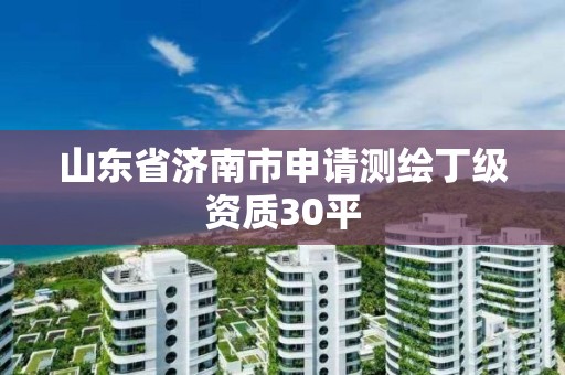 山东省济南市申请测绘丁级资质30平