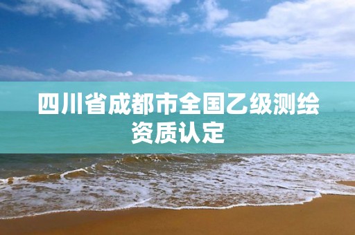 四川省成都市全国乙级测绘资质认定