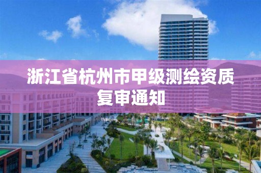 浙江省杭州市甲级测绘资质复审通知