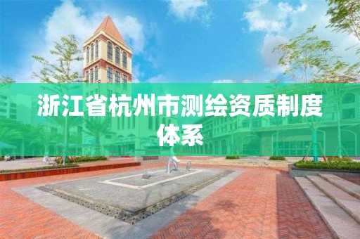 浙江省杭州市测绘资质制度体系