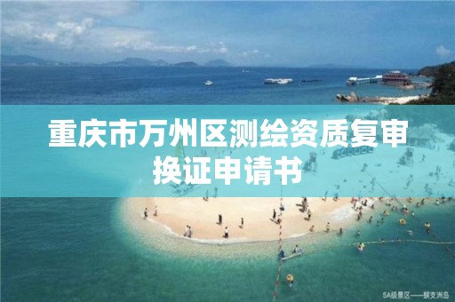 重庆市万州区测绘资质复审换证申请书