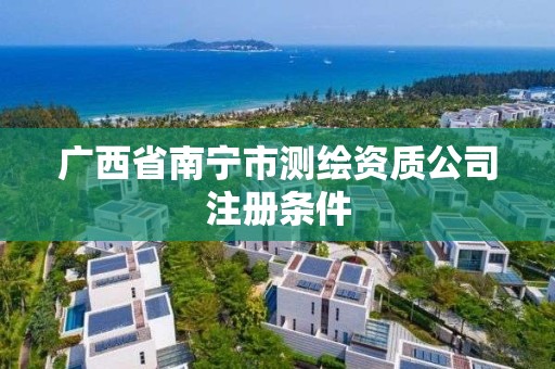 广西省南宁市测绘资质公司注册条件