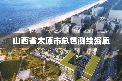 山西省太原市总包测绘资质