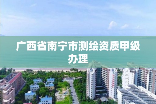 广西省南宁市测绘资质甲级办理