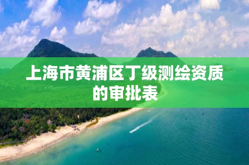 上海市黄浦区丁级测绘资质的审批表