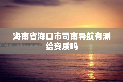 海南省海口市司南导航有测绘资质吗