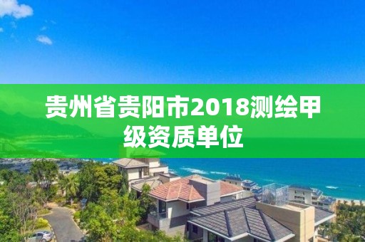 贵州省贵阳市2018测绘甲级资质单位