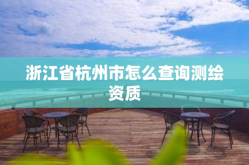 浙江省杭州市怎么查询测绘资质