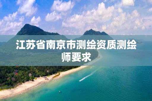 江苏省南京市测绘资质测绘师要求