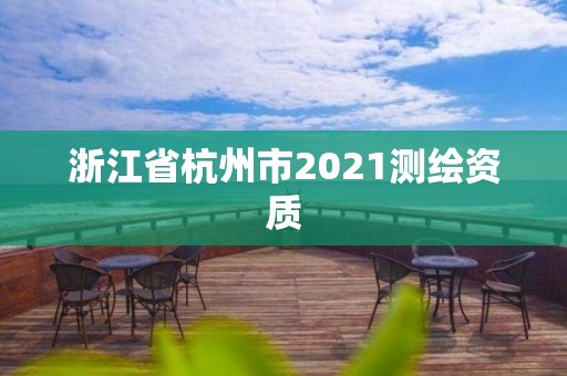 浙江省杭州市2021测绘资质