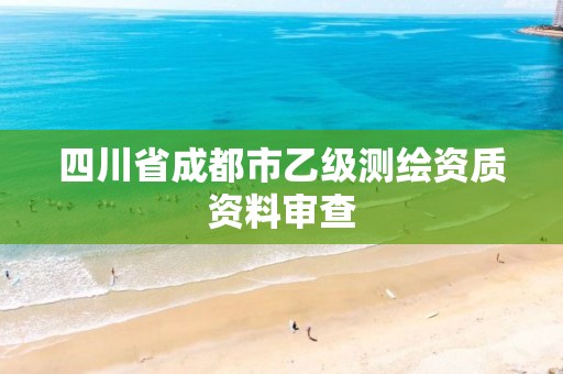 四川省成都市乙级测绘资质资料审查