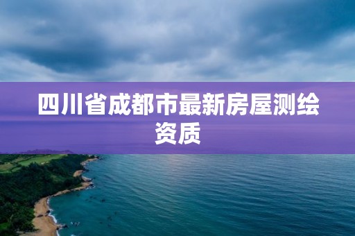 四川省成都市最新房屋测绘资质