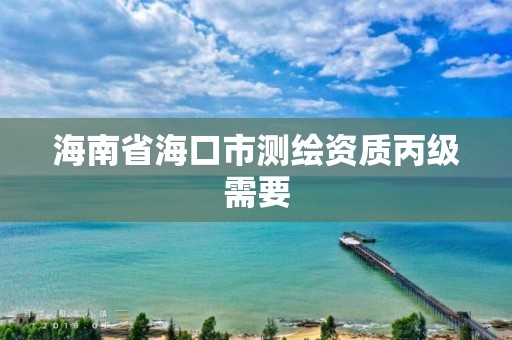 海南省海口市测绘资质丙级需要