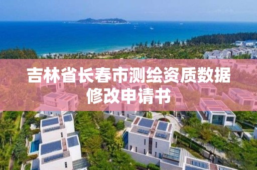 吉林省长春市测绘资质数据修改申请书