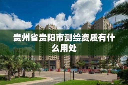 贵州省贵阳市测绘资质有什么用处