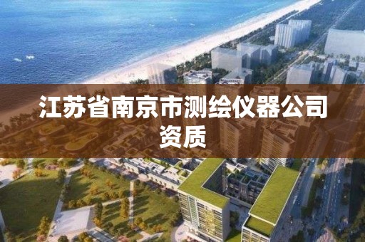 江苏省南京市测绘仪器公司资质