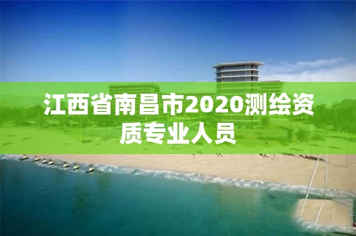 江西省南昌市2020测绘资质专业人员 江西省南昌市2020测绘资质专业人员