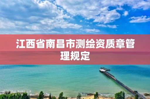 江西省南昌市测绘资质章管理规定