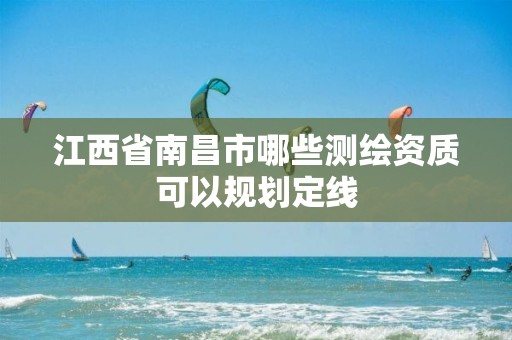 江西省南昌市哪些测绘资质可以规划定线