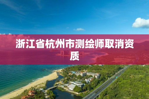 浙江省杭州市测绘师取消资质