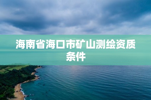 海南省海口市矿山测绘资质条件