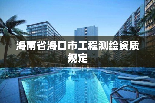 海南省海口市工程测绘资质规定