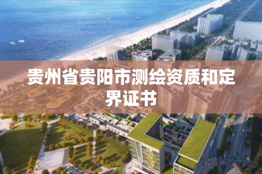 贵州省贵阳市测绘资质和定界证书