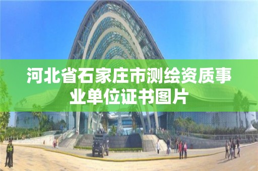 河北省石家庄市测绘资质事业单位证书图片