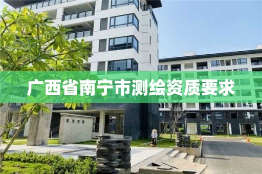 广西省南宁市测绘资质要求