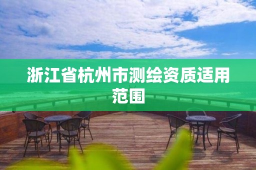 浙江省杭州市测绘资质适用范围