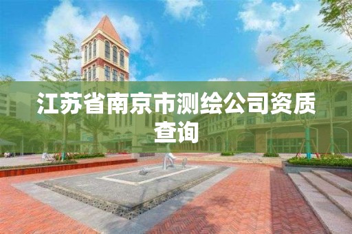 江苏省南京市测绘公司资质查询