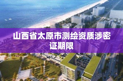 山西省太原市测绘资质涉密证期限