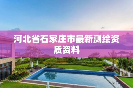 河北省石家庄市最新测绘资质资料