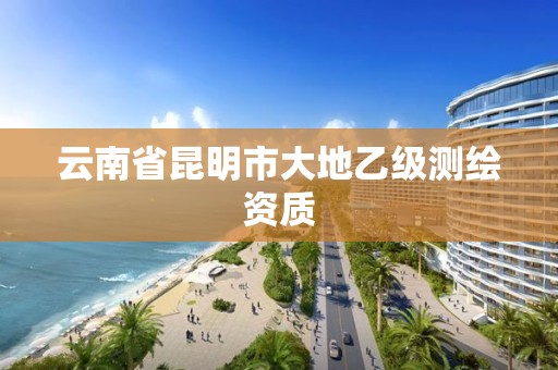 云南省昆明市大地乙级测绘资质