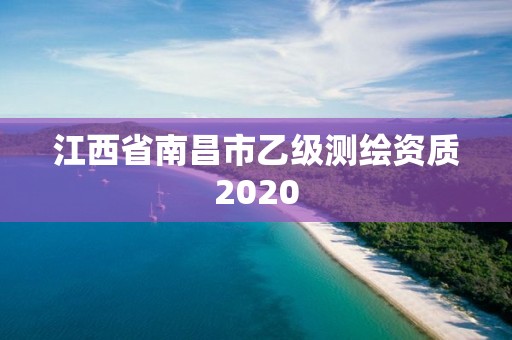 江西省南昌市乙级测绘资质2020