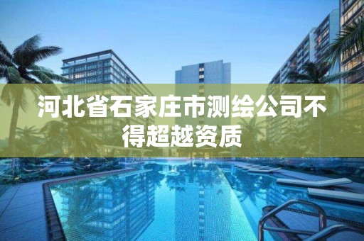 河北省石家庄市测绘公司不得超越资质