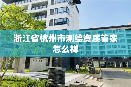 浙江省杭州市测绘资质管家怎么样